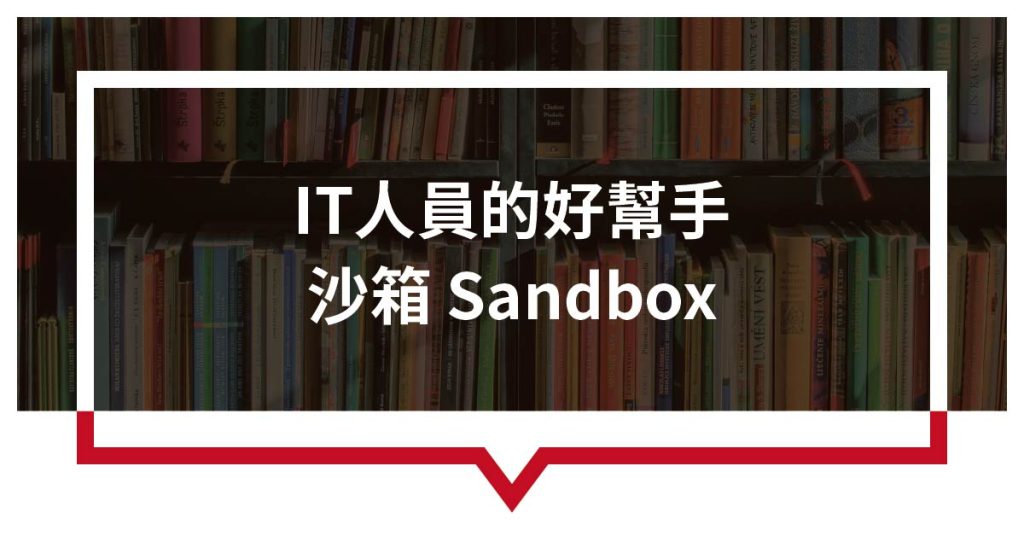 IT人員的好幫手 - 沙箱 Sandbox